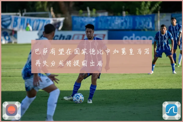 巴萨有望在国家德比中加冕皇马若再失分或将提前出局